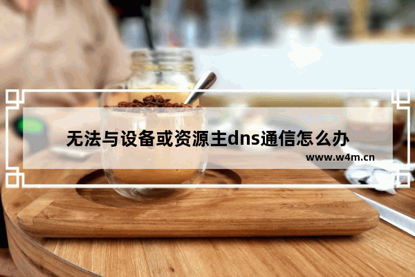 无法与设备或资源主dns通信怎么办