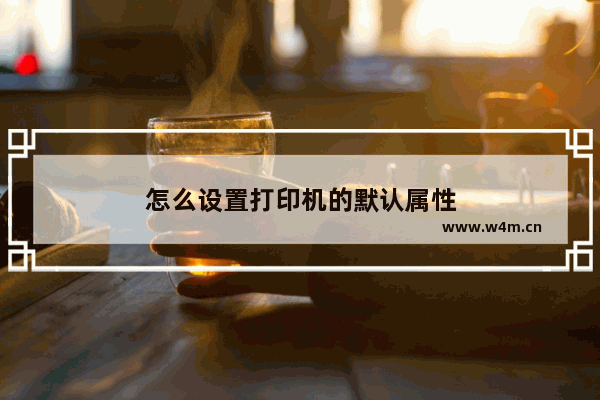 怎么设置打印机的默认属性