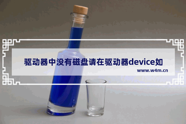 驱动器中没有磁盘请在驱动器device如何解决