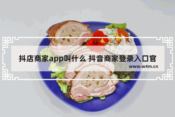 抖店商家app叫什么 抖音商家登录入口官网