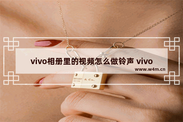 vivo相册里的视频怎么做铃声 vivo设置自定义铃声的办法