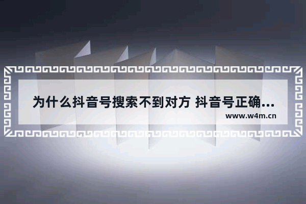 为什么抖音号搜索不到对方 抖音号正确却搜不出来的原因