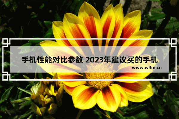 手机性能对比参数 2023年建议买的手机