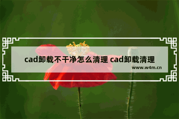 cad卸载不干净怎么清理 cad卸载清理方法讲解