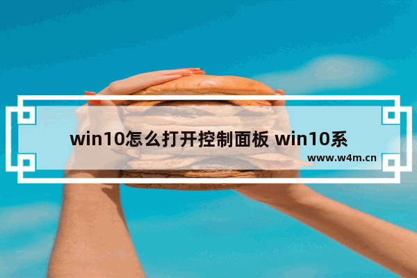 win10怎么打开控制面板 win10系统控制面板打开步骤