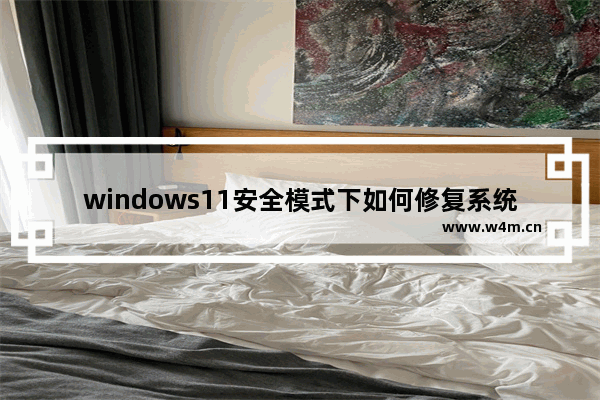 windows11安全模式下如何修复系统 windows11安全模式下修复系统方法