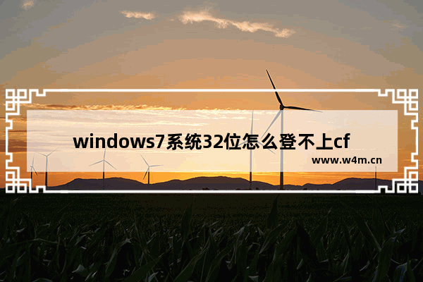 windows7系统32位怎么登不上cf怎么办 windows7系统32位怎么登不上cf解决办法