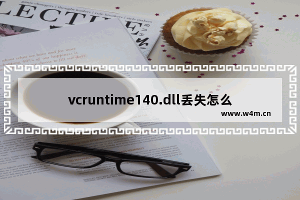 vcruntime140.dll丢失怎么办 vcruntime140.dll丢失的解决方法