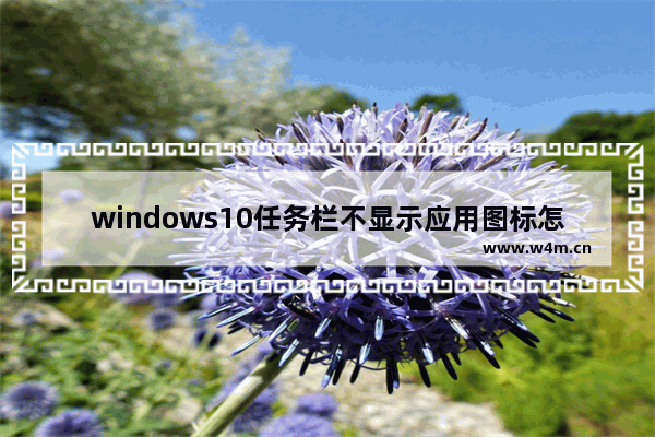 windows10任务栏不显示应用图标怎么办 windows10任务栏右边不显示应用图标解决方法