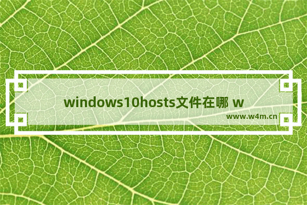 windows10hosts文件在哪 windows10hosts文件位置介绍