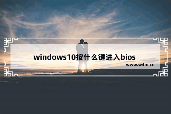 windows10按什么键进入bios windows10进入bios方法