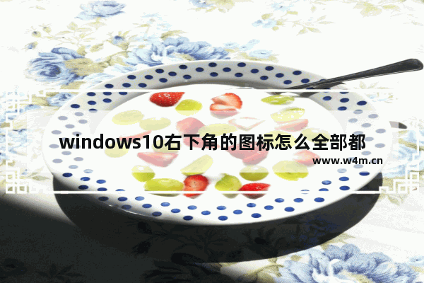 windows10右下角的图标怎么全部都显示出来 windows10右下角的图标全部都显示出来方法