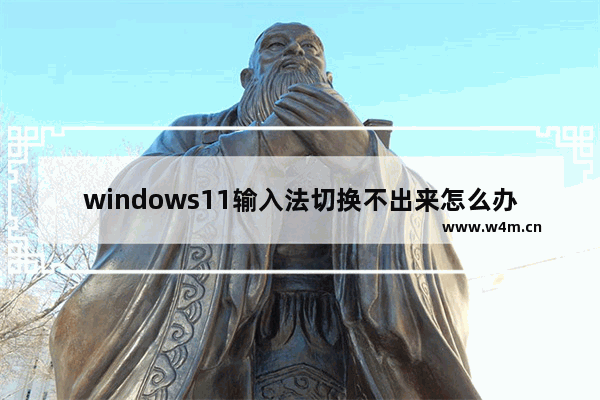 windows11输入法切换不出来怎么办 windows11电脑输入法不见了怎么调出来