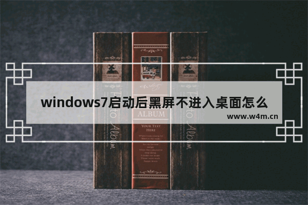 windows7启动后黑屏不进入桌面怎么办 windows7启动后黑屏不进入桌面解决方法