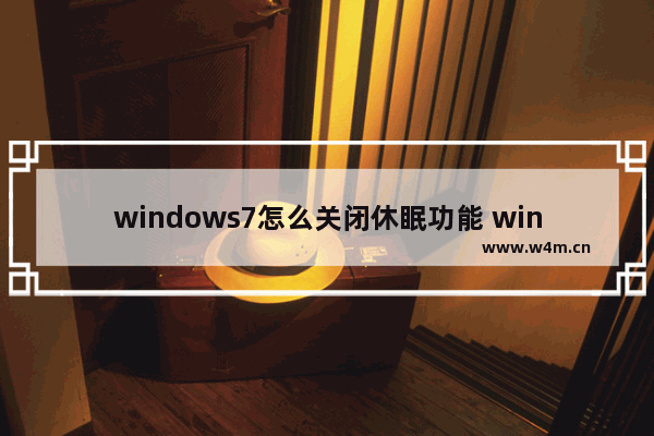 windows7怎么关闭休眠功能 windows7关闭休眠功能教程