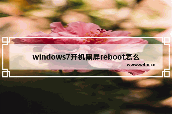 windows7开机黑屏reboot怎么解决 windows7开机黑屏reboot解决办法