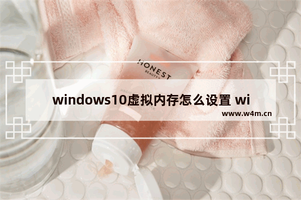 windows10虚拟内存怎么设置 windows10虚拟内存设置方法