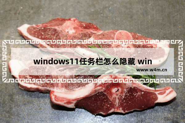 windows11任务栏怎么隐藏 windows11任务栏隐藏方法