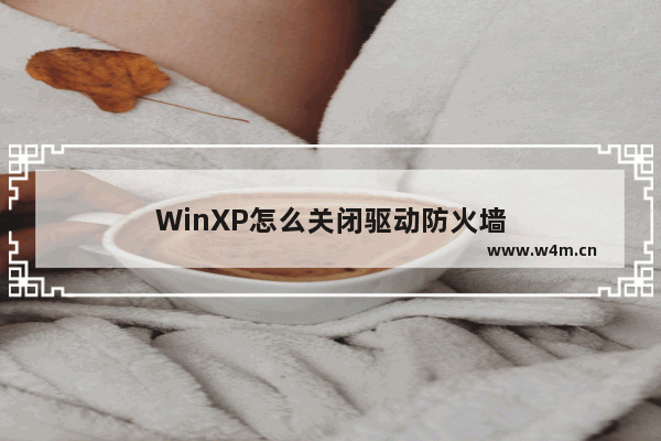 WinXP怎么关闭驱动防火墙