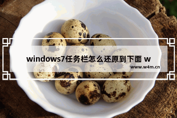 windows7任务栏怎么还原到下面 windows7任务栏还原到下面的教程