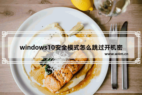 windows10安全模式怎么跳过开机密码 windows10安全模式跳过开机密码操作方法