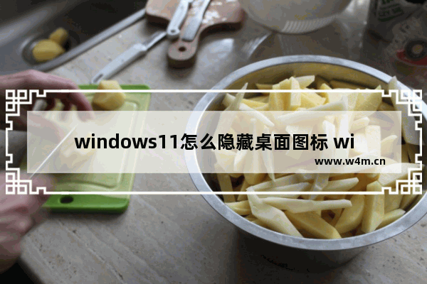 windows11怎么隐藏桌面图标 windows11隐藏桌面图标方法