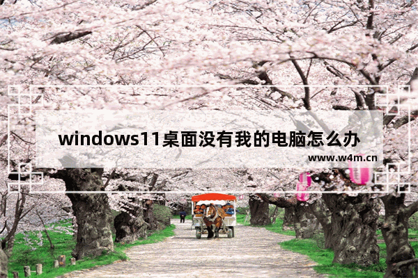 windows11桌面没有我的电脑怎么办 windows11桌面没有我的电脑解决办法