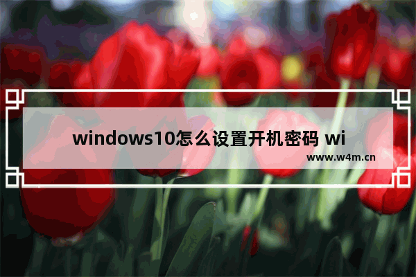 windows10怎么设置开机密码 windows10设置开机密码教程