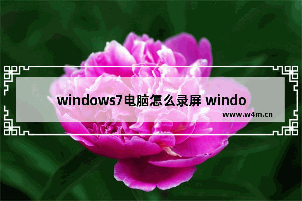 windows7电脑怎么录屏 windows7电脑如何录屏