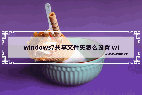 windows7共享文件夹怎么设置 windows7共享文件夹设置方法