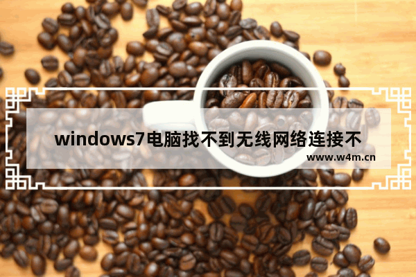 windows7电脑找不到无线网络连接不上怎么办