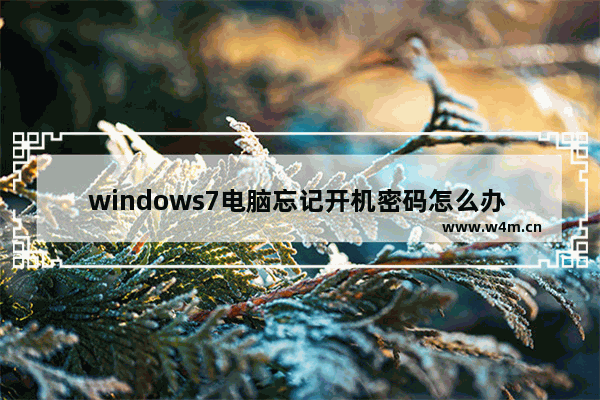 windows7电脑忘记开机密码怎么办 windows7电脑忘记开机密码解决方法