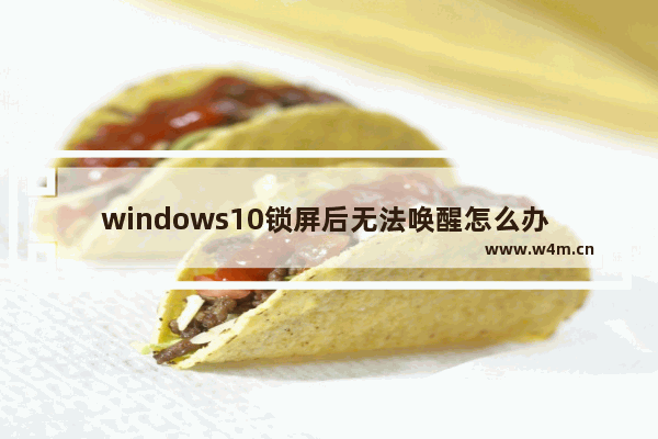 windows10锁屏后无法唤醒怎么办 windows10锁屏后无法唤醒解决办法