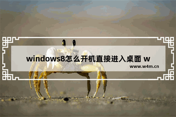 windows8怎么开机直接进入桌面 windows8开机直接进入桌面操作方法