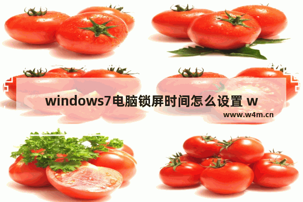 windows7电脑锁屏时间怎么设置 windows7电脑锁屏时间设置方法