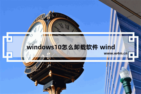 windows10怎么卸载软件 windows10卸载软件教程