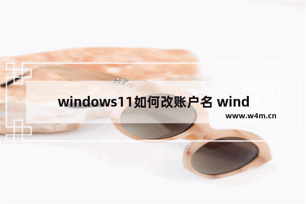 windows11如何改账户名 windows11改账户名方法