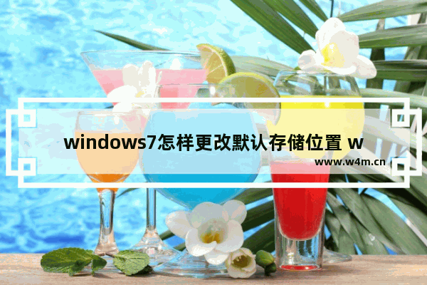 windows7怎样更改默认存储位置 windows7怎么更改默认存储位置