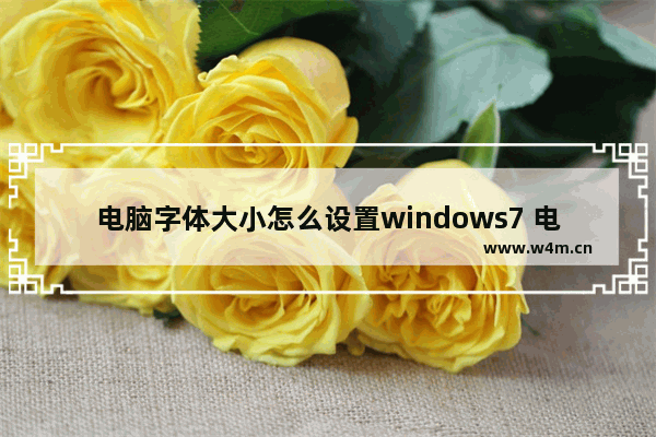 电脑字体大小怎么设置windows7 电脑字体大小如何设置windows7