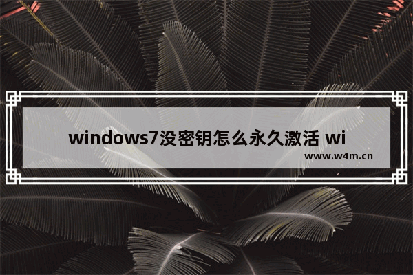 windows7没密钥怎么永久激活 windows7没密钥如何永久激活