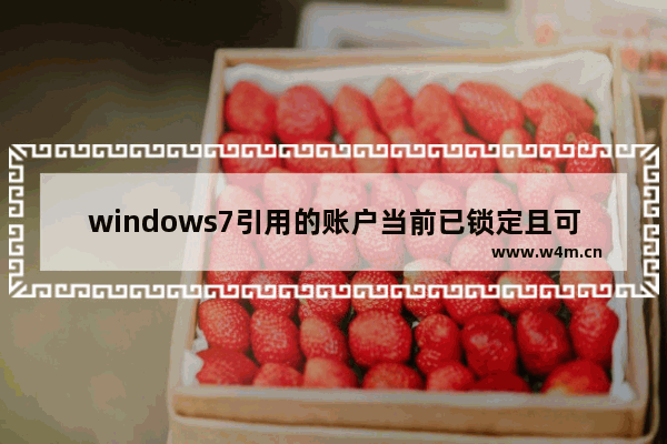 windows7引用的账户当前已锁定且可能无法登录怎么办