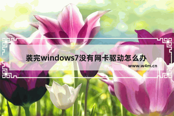 装完windows7没有网卡驱动怎么办 装完windows7没有网卡驱动解决方法