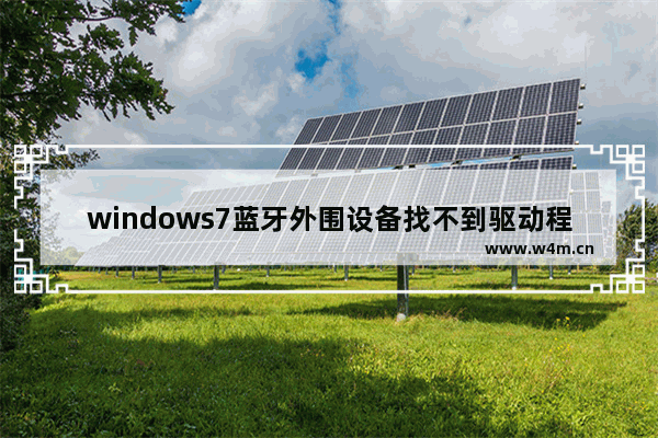 windows7蓝牙外围设备找不到驱动程序怎么办 windows7蓝牙外围设备找不到驱动程序解决方法