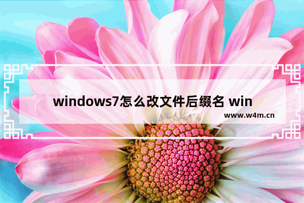 windows7怎么改文件后缀名 windows7如何改文件后缀名