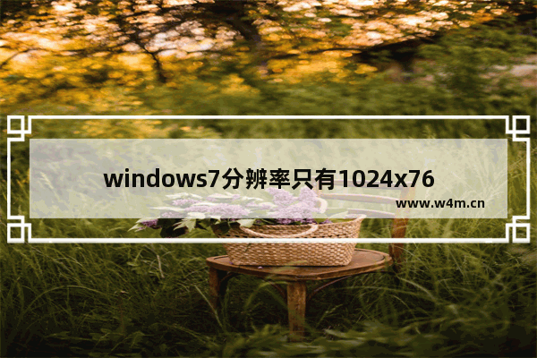 windows7分辨率只有1024x768怎么解决 windows7分辨率只有1024x768解决方法