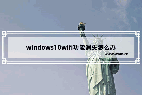 windows10wifi功能消失怎么办 windows10wifi功能消失解决办法