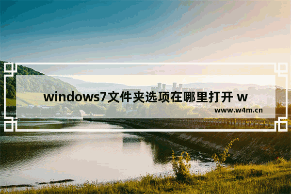 windows7文件夹选项在哪里打开 windows7文件夹选项怎么打开