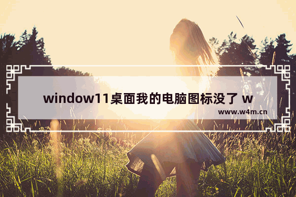 window11桌面我的电脑图标没了 win11我的电脑图标没了怎么办