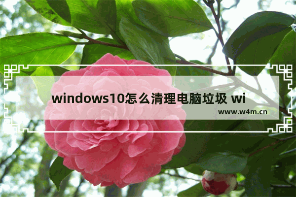 windows10怎么清理电脑垃圾 windows10清理电脑垃圾教程