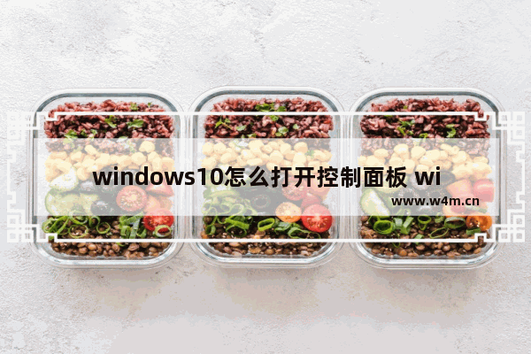 windows10怎么打开控制面板 windows10打开控制面板教程